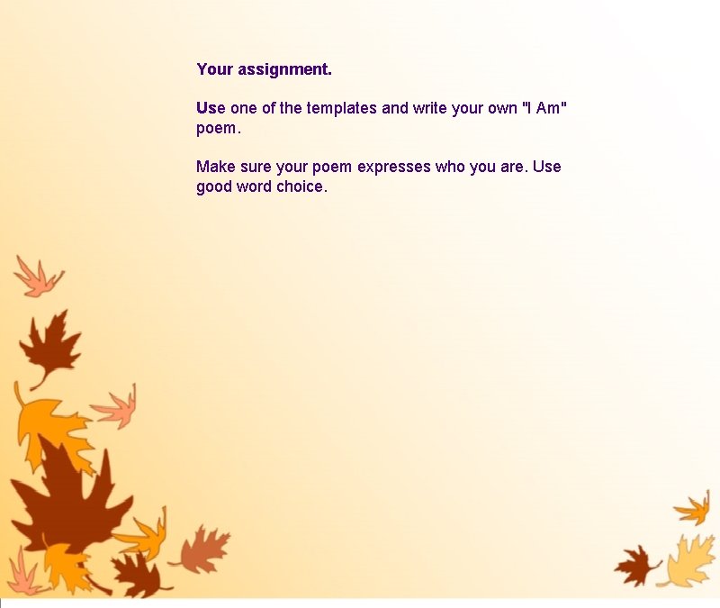 Your assignment. Use one of the templates and write your own "I Am" poem.