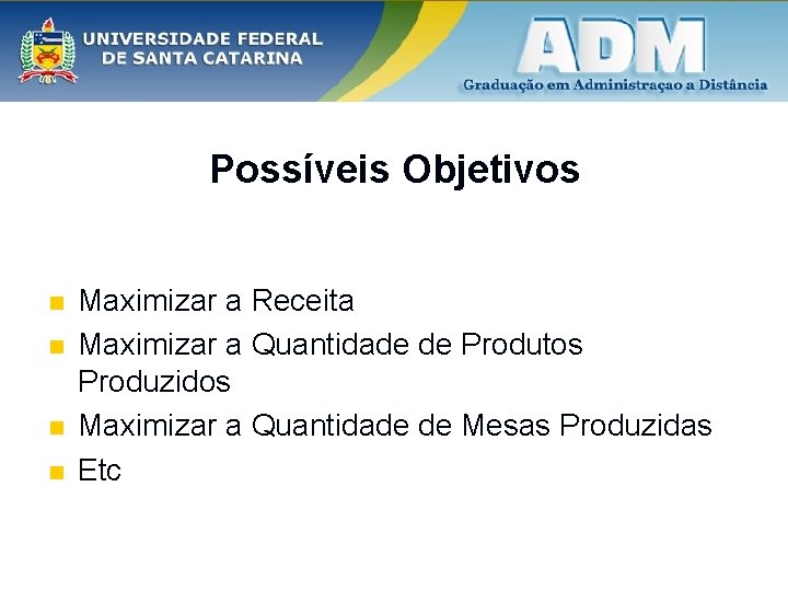 Possíveis Objetivos n n Maximizar a Receita Maximizar a Quantidade de Produtos Produzidos Maximizar