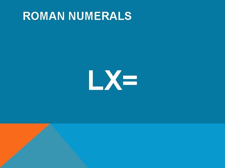 ROMAN NUMERALS LX= 