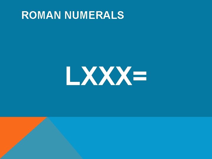 ROMAN NUMERALS LXXX= 