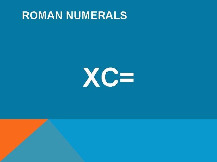 ROMAN NUMERALS XC= 