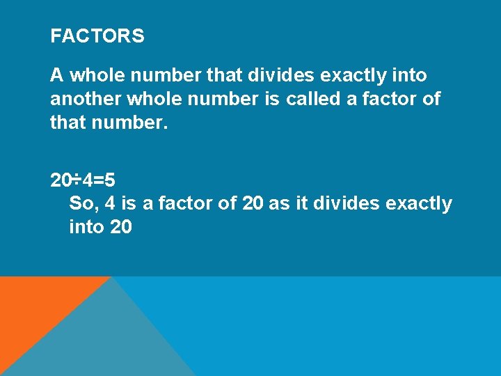 FACTORS A whole number that divides exactly into another whole number is called a