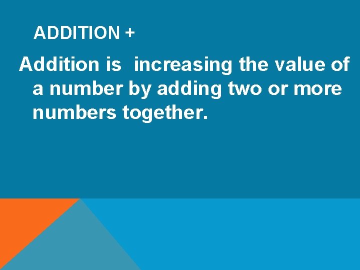 ADDITION + Addition is increasing the value of a number by adding two or