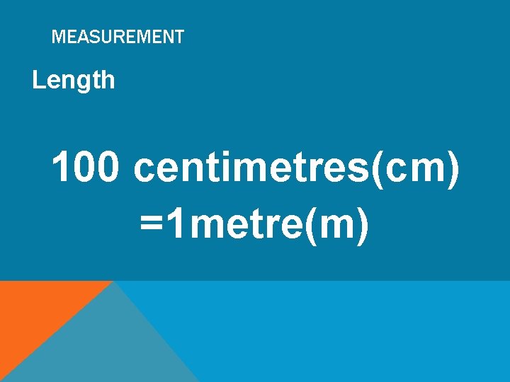 MEASUREMENT Length 100 centimetres(cm) =1 metre(m) 