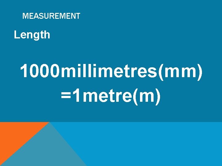 MEASUREMENT Length 1000 millimetres(mm) =1 metre(m) 