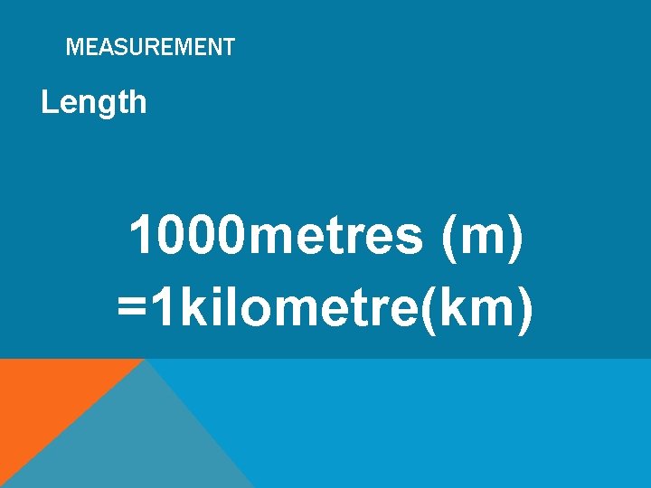 MEASUREMENT Length 1000 metres (m) =1 kilometre(km) 