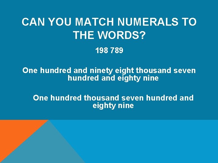 CAN YOU MATCH NUMERALS TO THE WORDS? 198 789 One hundred and ninety eight