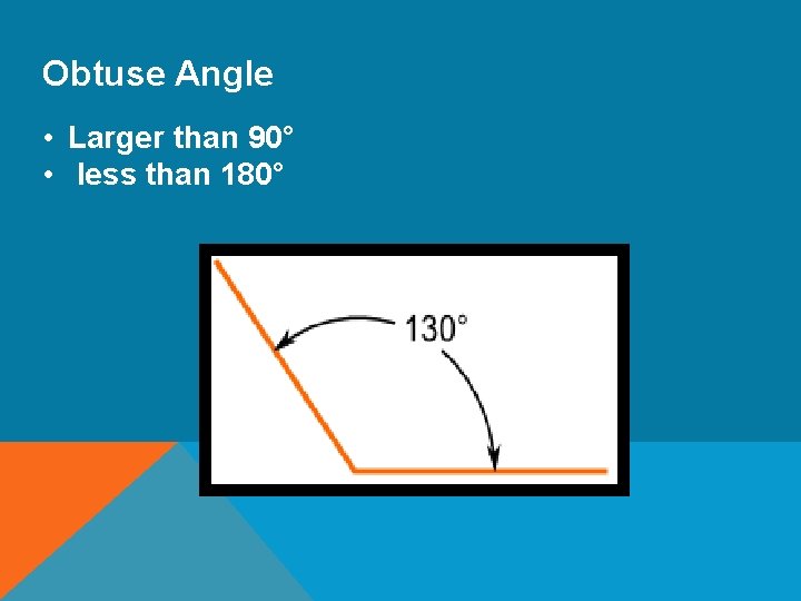 Obtuse Angle • Larger than 90° • less than 180° 