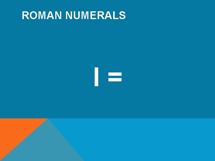 ROMAN NUMERALS I= 