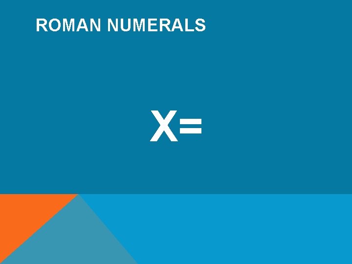 ROMAN NUMERALS X= 