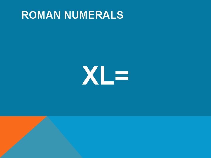 ROMAN NUMERALS XL= 