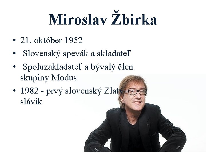 Miroslav Žbirka • 21. október 1952 • Slovenský spevák a skladateľ • Spoluzakladateľ a