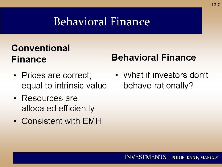 12 -2 Behavioral Finance Conventional Finance Behavioral Finance • What if investors don’t •