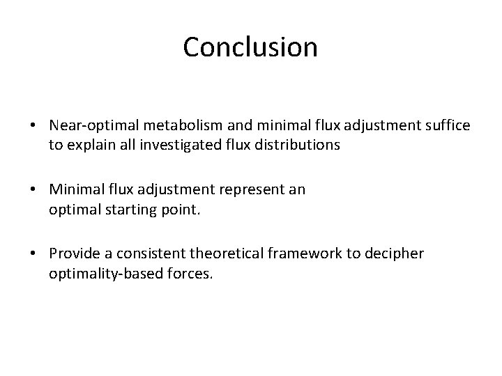 Conclusion • Near-optimal metabolism and minimal flux adjustment suffice to explain all investigated flux