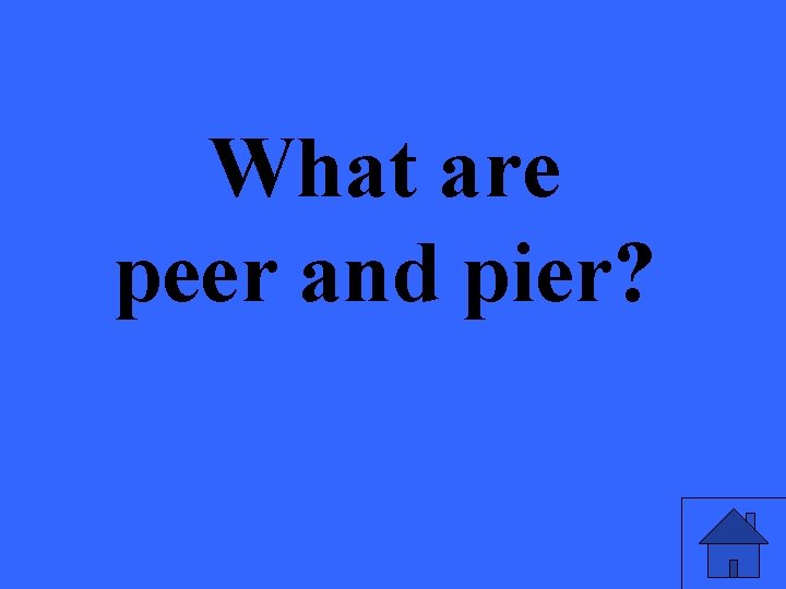 What are peer and pier? 