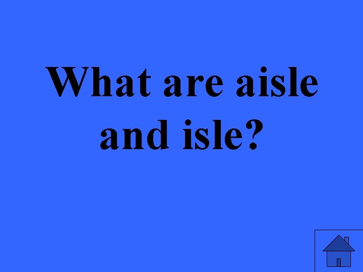 What are aisle and isle? 