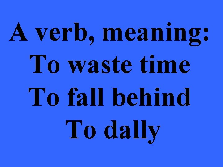 A verb, meaning: To waste time To fall behind To dally 