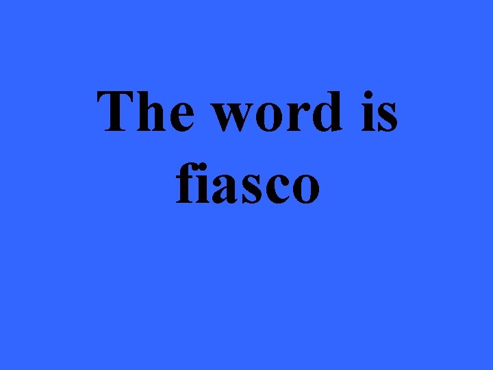 The word is fiasco 