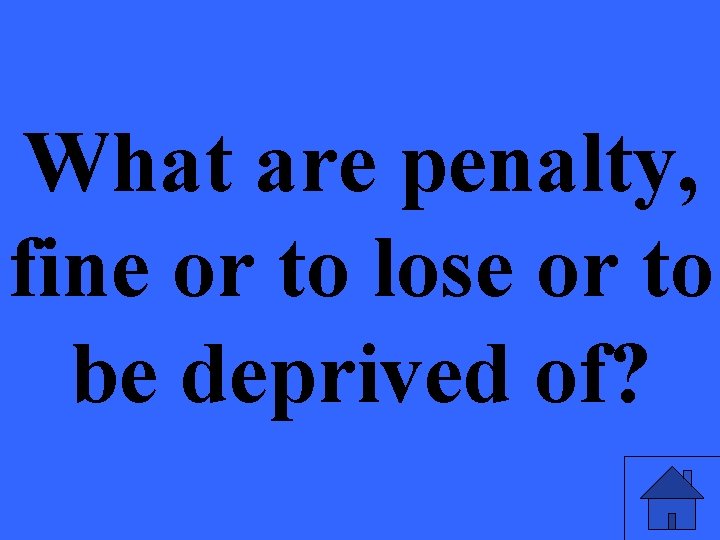 What are penalty, fine or to lose or to be deprived of? 