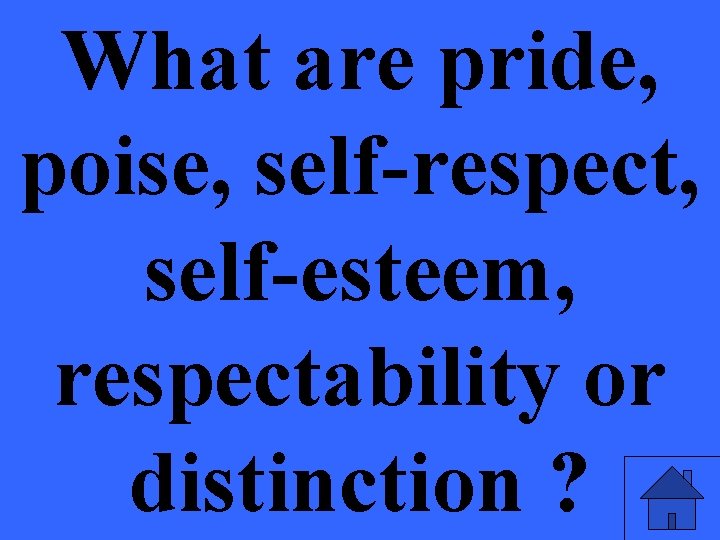 What are pride, poise, self-respect, self-esteem, respectability or distinction ? 