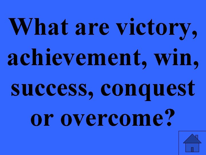 What are victory, achievement, win, success, conquest or overcome? 