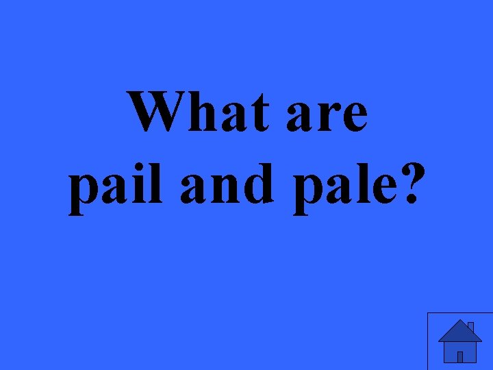 What are pail and pale? 
