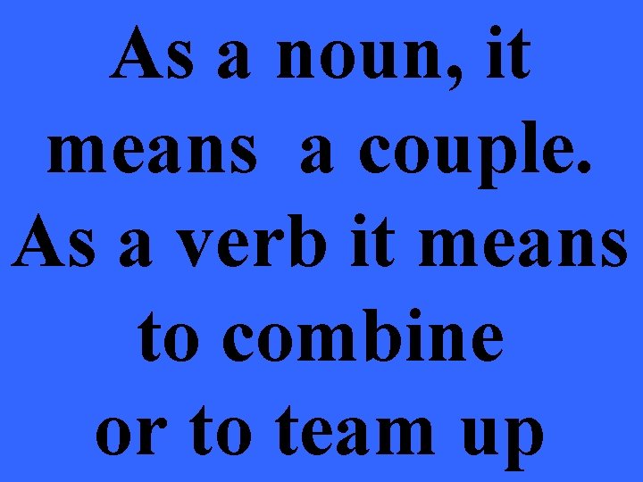 As a noun, it means a couple. As a verb it means to combine