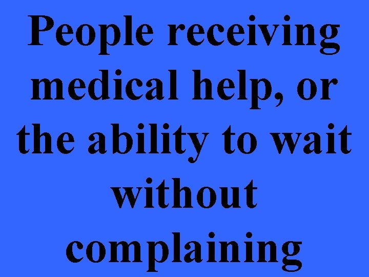 People receiving medical help, or the ability to wait without complaining 