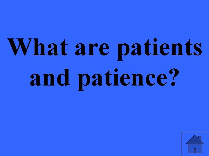 What are patients and patience? 