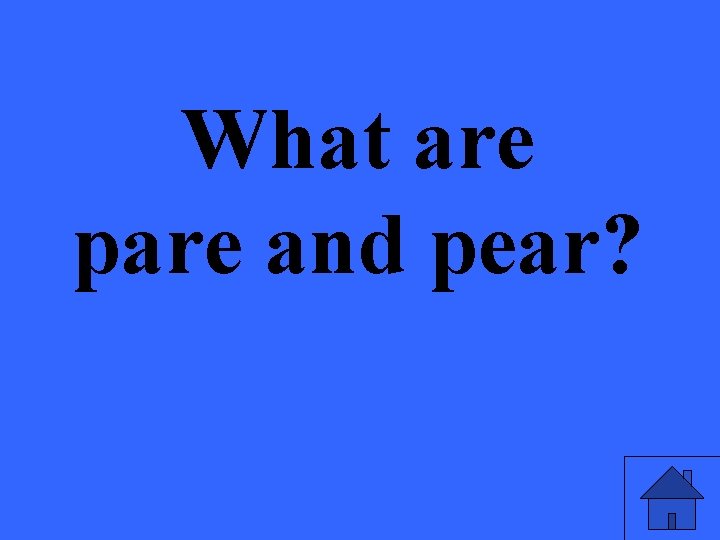 What are pare and pear? 