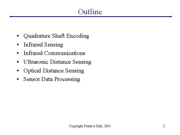 Outline • • • Quadrature Shaft Encoding Infrared Sensing Infrared Communications Ultrasonic Distance Sensing