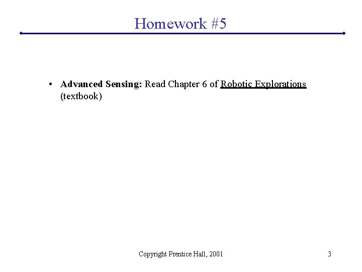 Homework #5 • Advanced Sensing: Read Chapter 6 of Robotic Explorations (textbook) Copyright Prentice