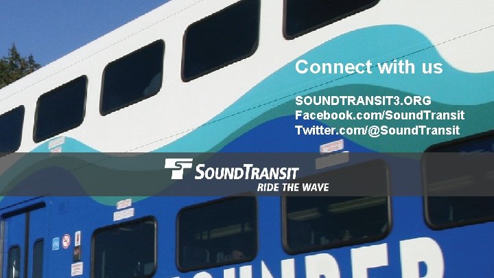 Connect with us SOUNDTRANSIT 3. ORG Facebook. com/Sound. Transit Twitter. com/@Sound. Transit 