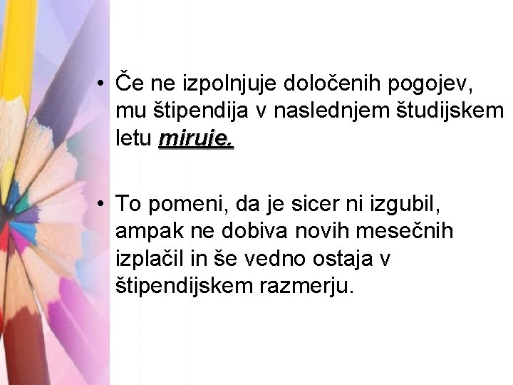  • Če ne izpolnjuje določenih pogojev, mu štipendija v naslednjem študijskem letu miruje.