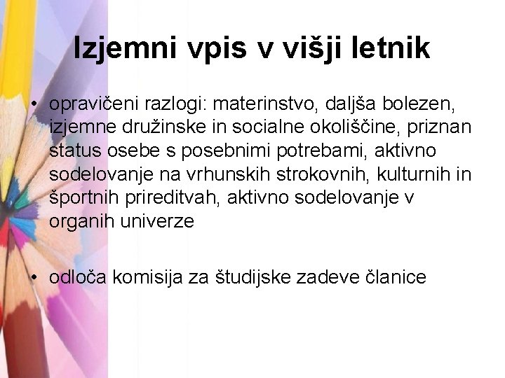 Izjemni vpis v višji letnik • opravičeni razlogi: materinstvo, daljša bolezen, izjemne družinske in