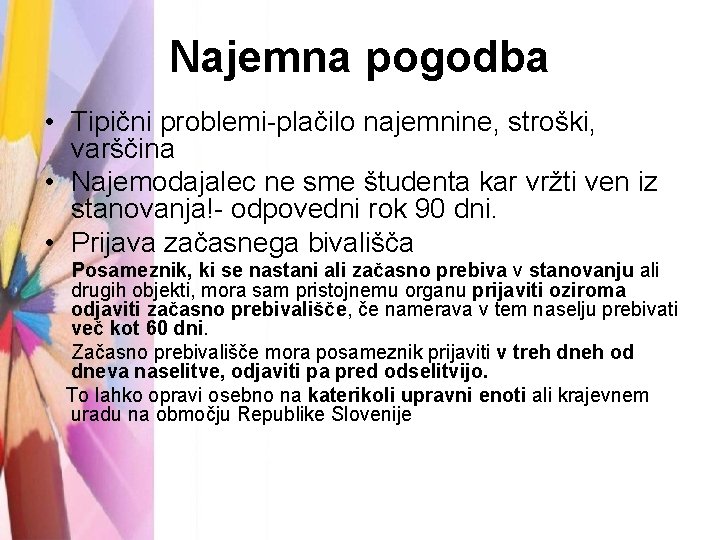 Najemna pogodba • Tipični problemi-plačilo najemnine, stroški, varščina • Najemodajalec ne sme študenta kar