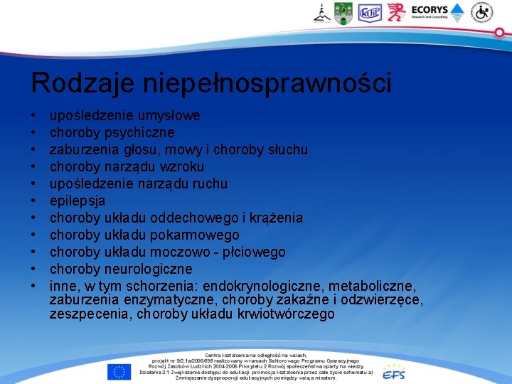 Rodzaje niepełnosprawności • • • upośledzenie umysłowe choroby psychiczne zaburzenia głosu, mowy i choroby