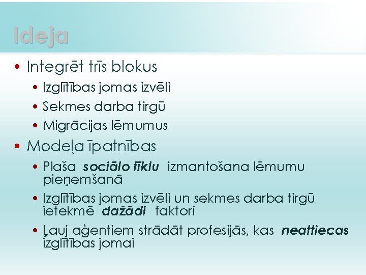 Ideja • Integrēt trīs blokus • Izglītības jomas izvēli • Sekmes darba tirgū •