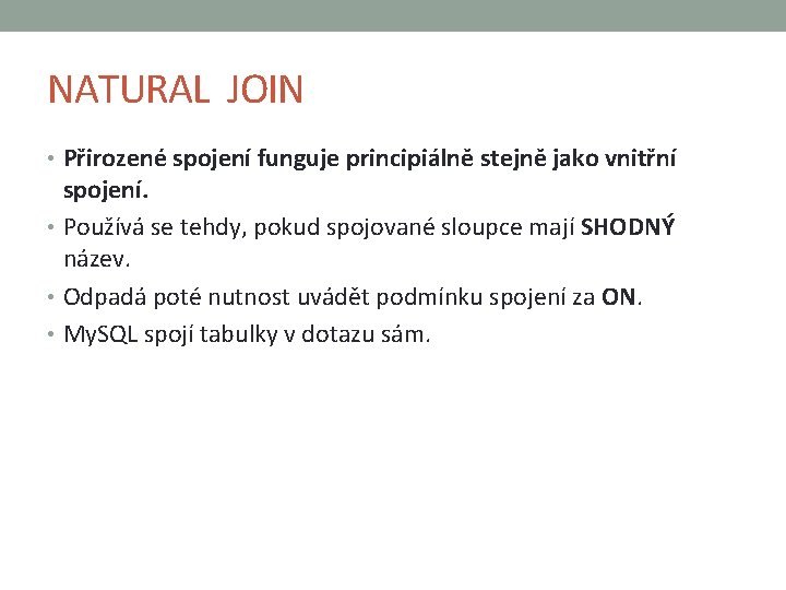 NATURAL JOIN • Přirozené spojení funguje principiálně stejně jako vnitřní spojení. • Používá se