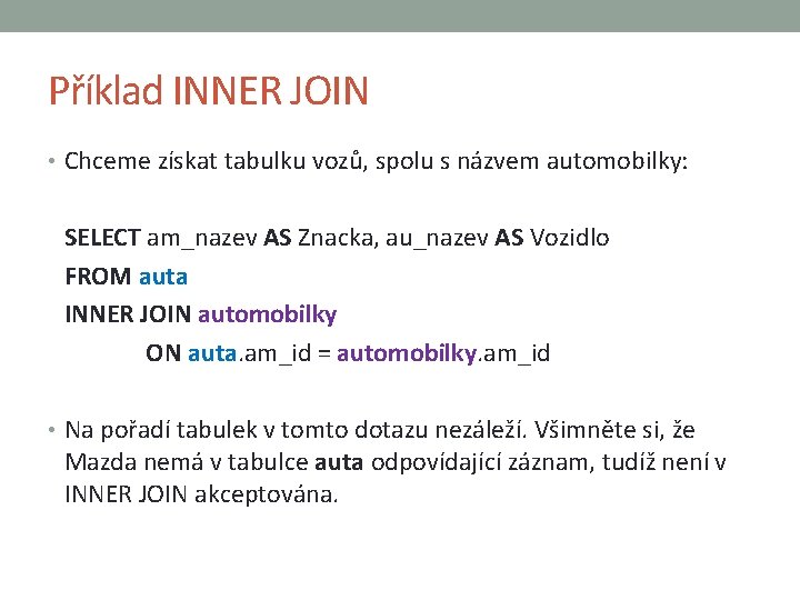 Příklad INNER JOIN • Chceme získat tabulku vozů, spolu s názvem automobilky: SELECT am_nazev