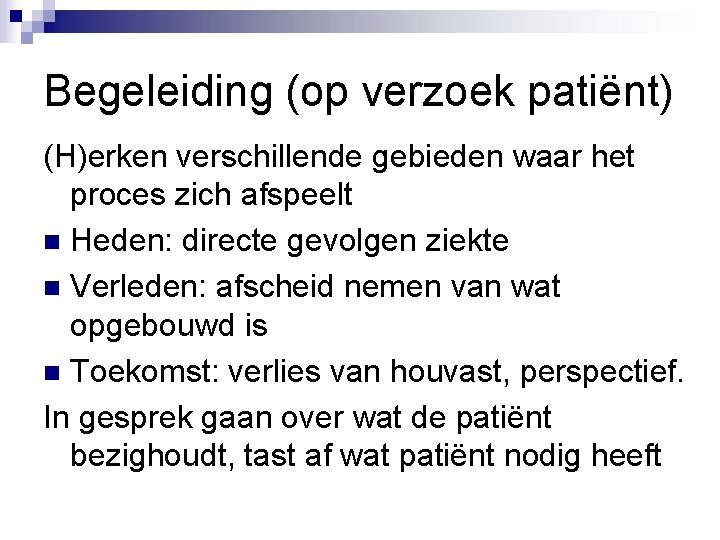 Begeleiding (op verzoek patiënt) (H)erken verschillende gebieden waar het proces zich afspeelt n Heden: