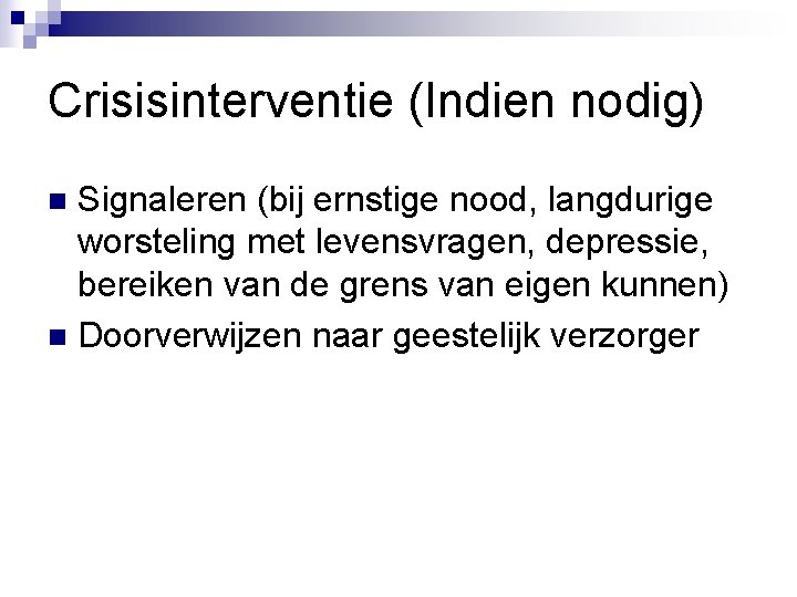 Crisisinterventie (Indien nodig) Signaleren (bij ernstige nood, langdurige worsteling met levensvragen, depressie, bereiken van