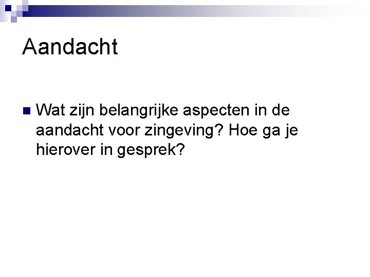 Aandacht n Wat zijn belangrijke aspecten in de aandacht voor zingeving? Hoe ga je