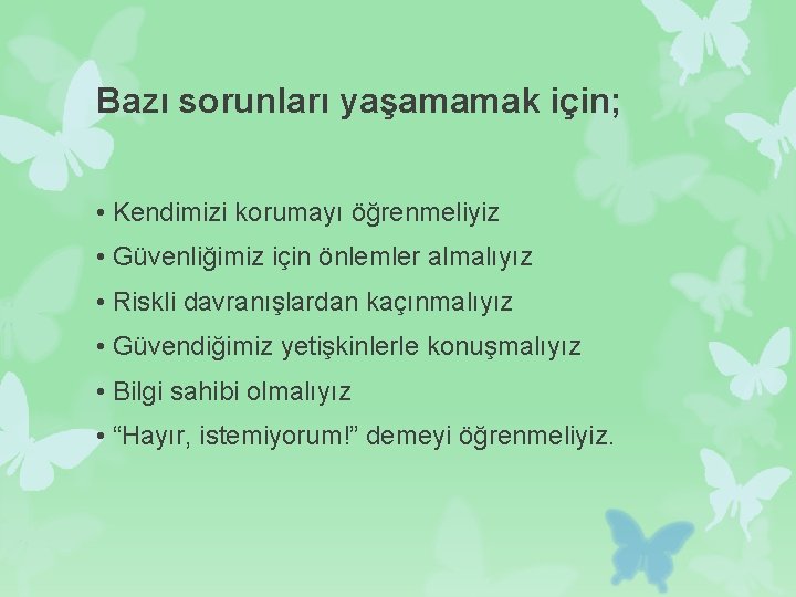 Bazı sorunları yaşamamak için; • Kendimizi korumayı öğrenmeliyiz • Güvenliğimiz için önlemler almalıyız •