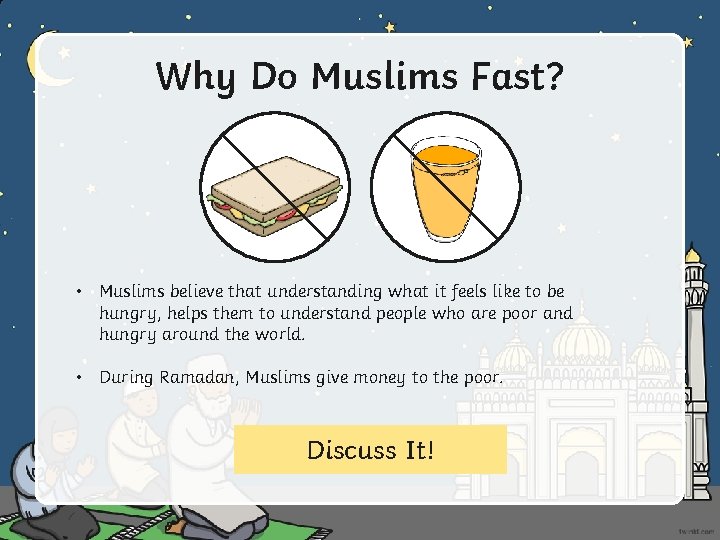 Why Do Muslims Fast? • Muslims believe that understanding what it feels like to