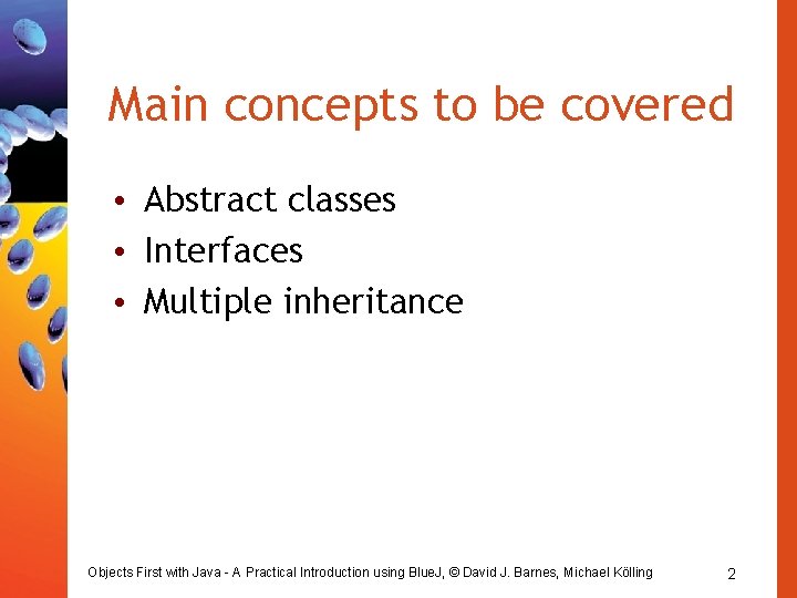 Main concepts to be covered • Abstract classes • Interfaces • Multiple inheritance Objects