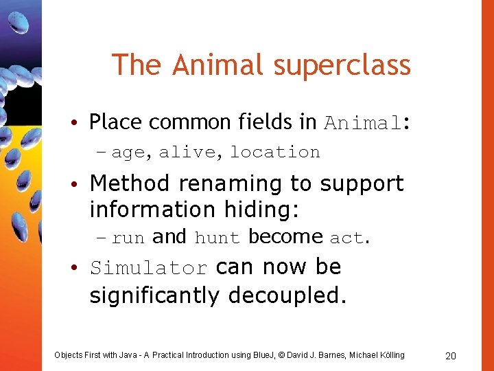 The Animal superclass • Place common fields in Animal: – age, alive, location •