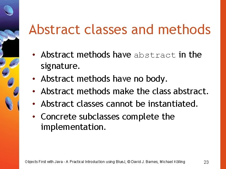 Abstract classes and methods • Abstract methods have abstract in the signature. • Abstract
