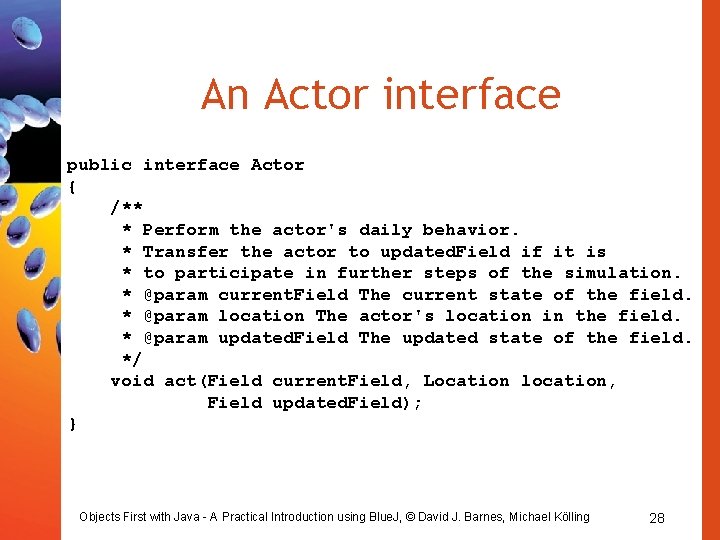 An Actor interface public interface Actor { /** * Perform the actor's daily behavior.