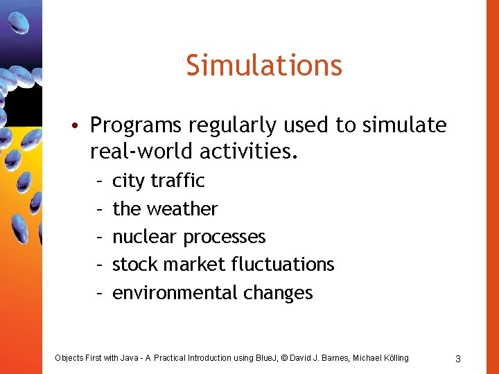 Simulations • Programs regularly used to simulate real-world activities. – – – city traffic